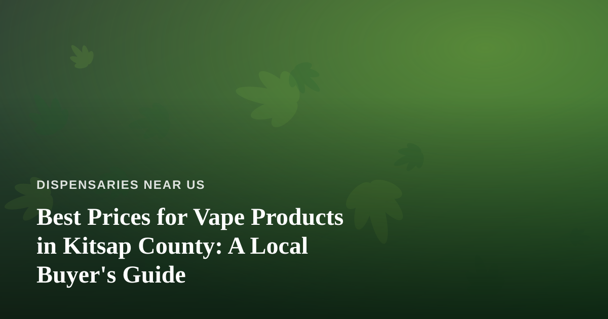 Best Prices for Vape Products in Kitsap County: A Local Buyer’s Guide