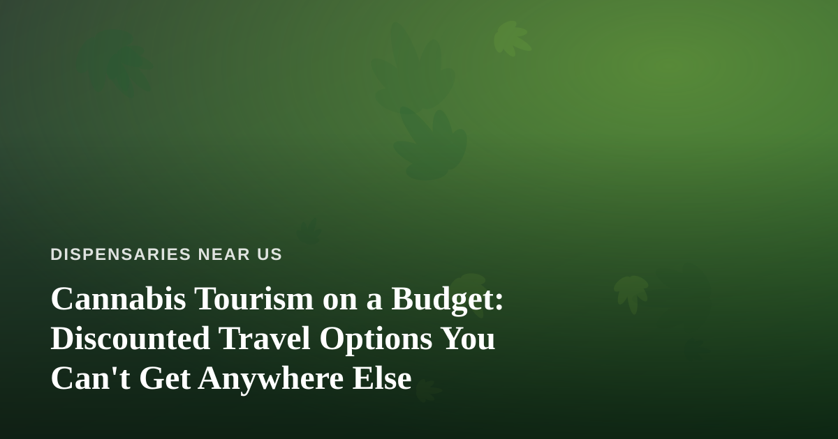 Cannabis Tourism on a Budget: Discounted Travel Options You Can’t Get Anywhere Else