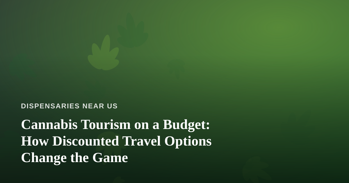 Cannabis Tourism on a Budget: How Discounted Travel Options Change the Game