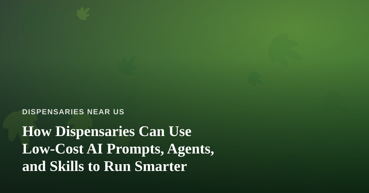 How Dispensaries Can Use Low-Cost AI Prompts, Agents, and Skills to Run Smarter