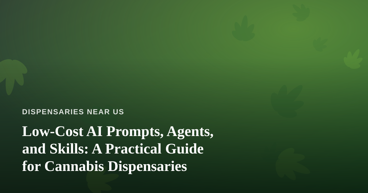 Low-Cost AI Prompts, Agents, and Skills: A Practical Guide for Cannabis Dispensaries
