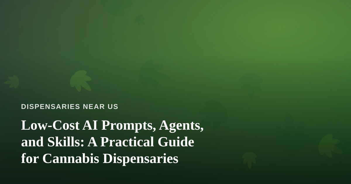 Low-Cost AI Prompts, Agents, and Skills: A Practical Guide for Cannabis Dispensaries