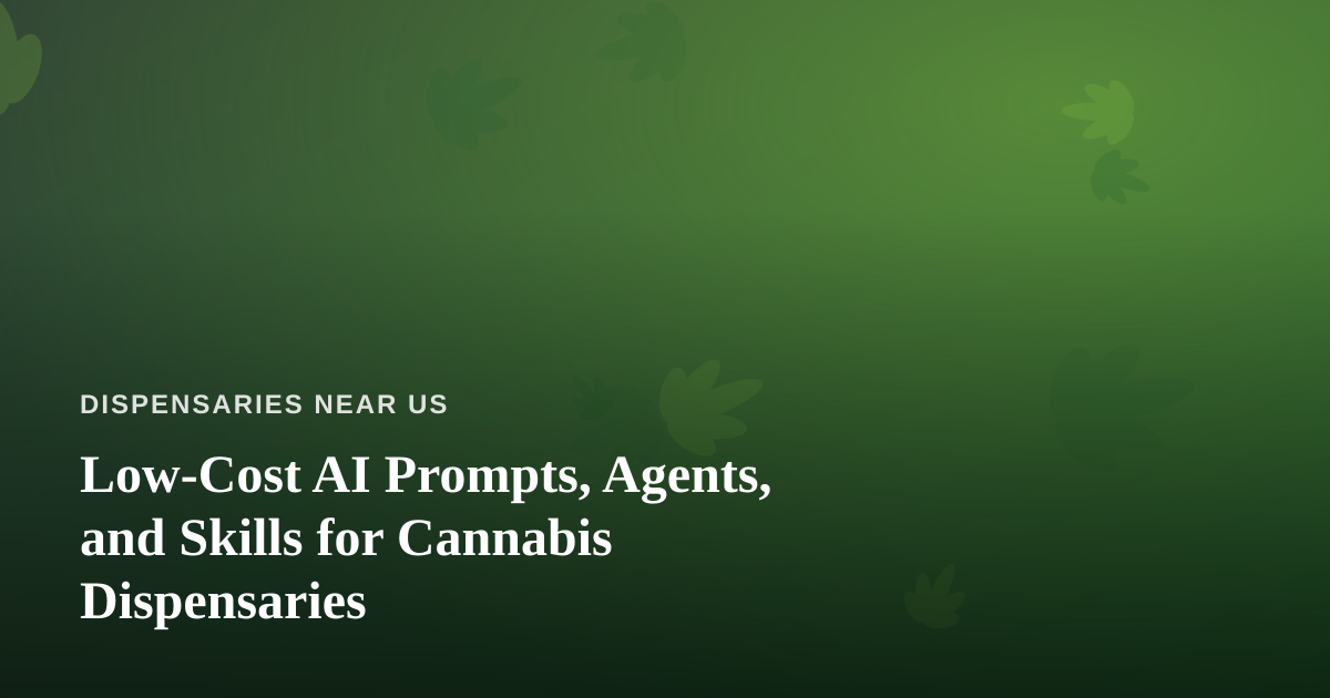 Low-Cost AI Prompts, Agents, and Skills for Cannabis Dispensaries