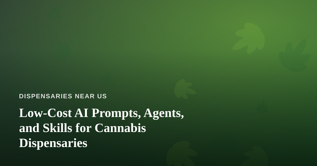 Low-Cost AI Prompts, Agents, and Skills for Cannabis Dispensaries