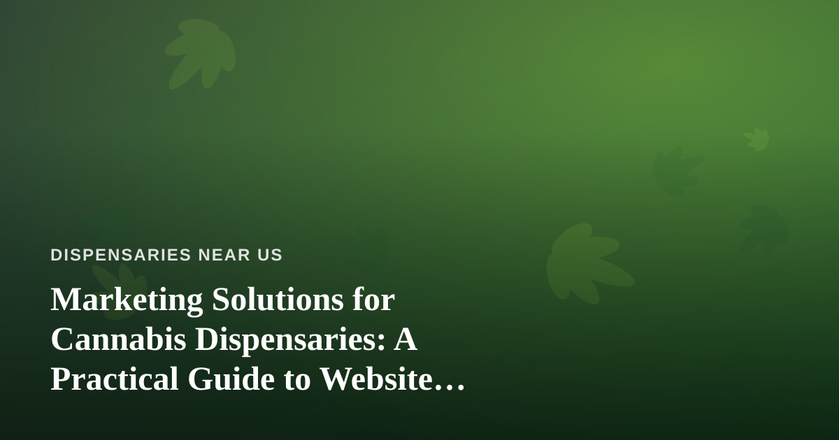 Marketing Solutions for Cannabis Dispensaries: A Practical Guide to Website Advertising
