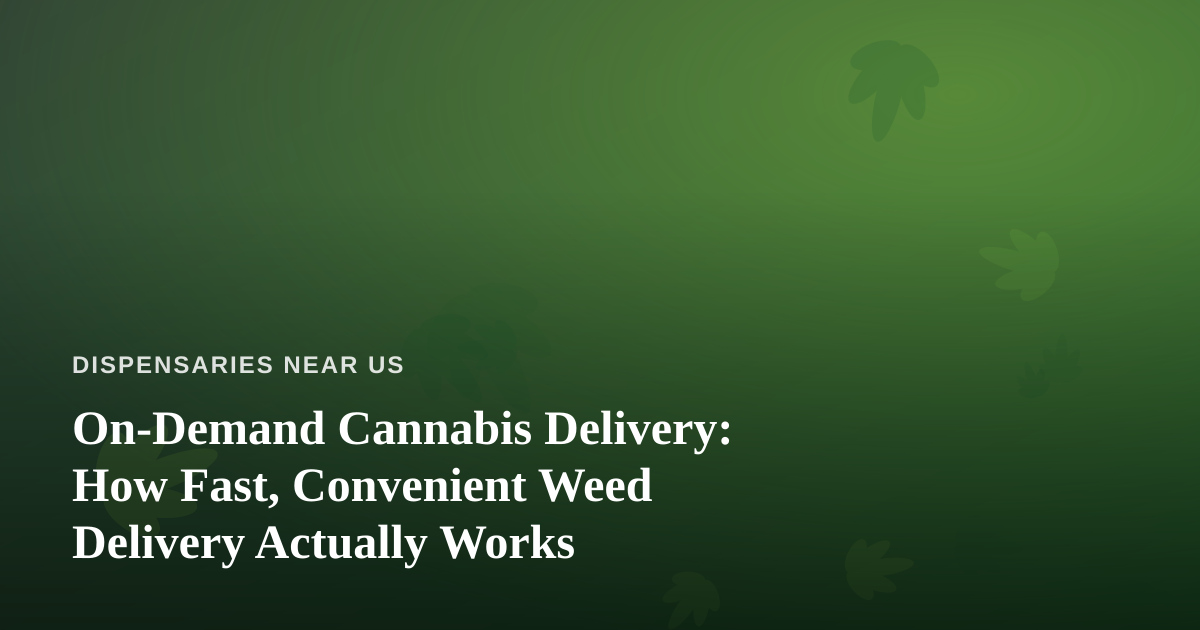 On-Demand Cannabis Delivery: How Fast, Convenient Weed Delivery Actually Works
