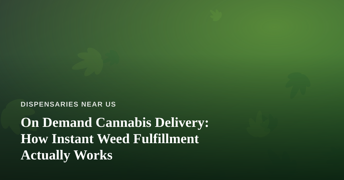 On Demand Cannabis Delivery: How Instant Weed Fulfillment Actually Works