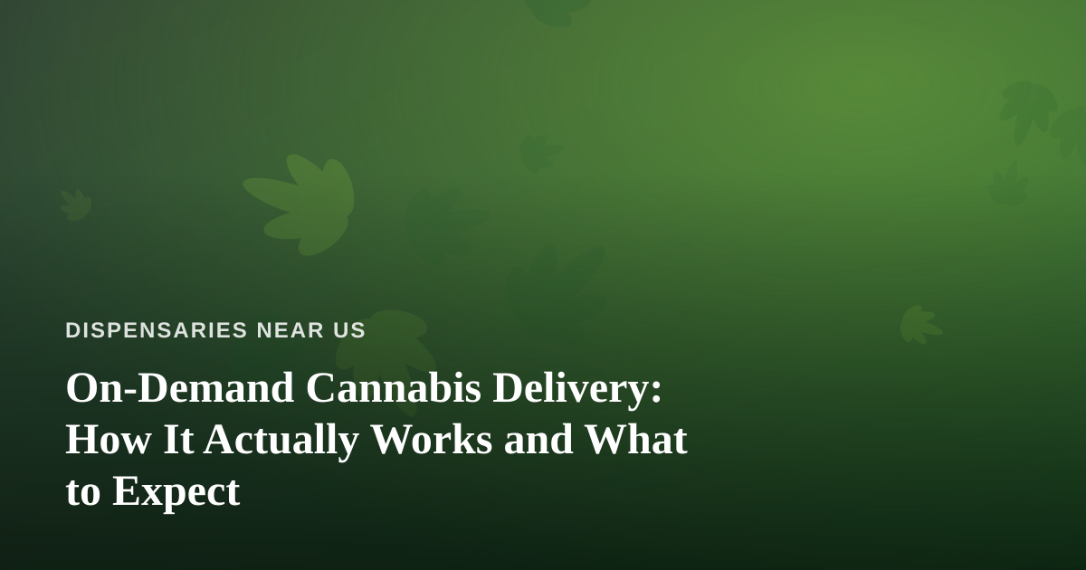 On-Demand Cannabis Delivery: How It Actually Works and What to Expect
