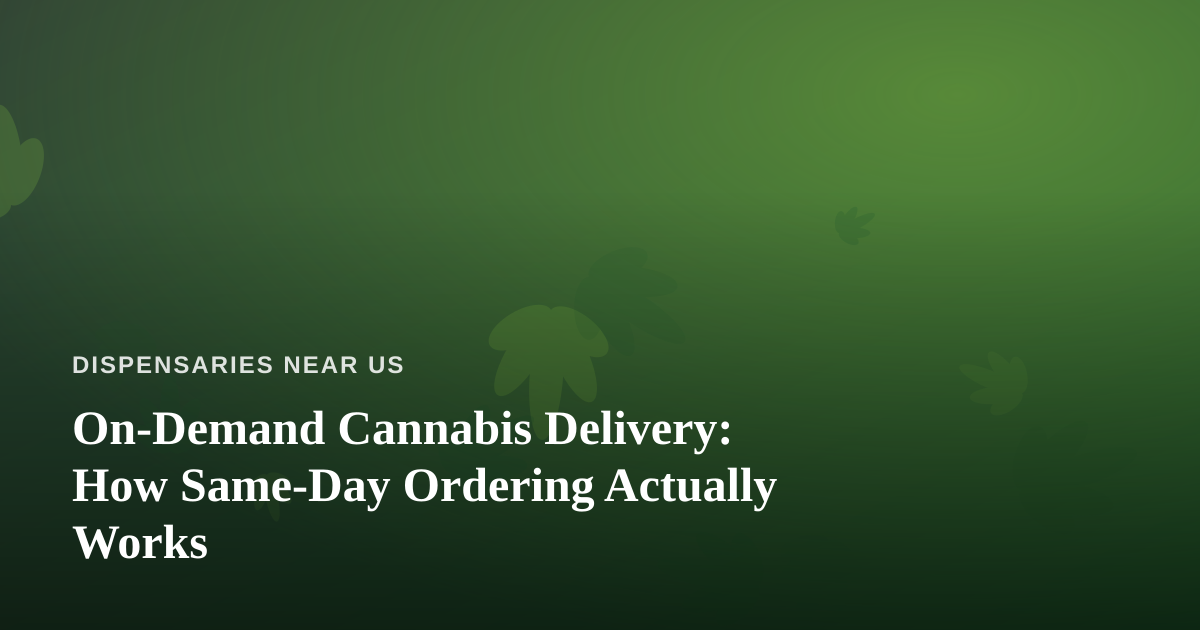 On-Demand Cannabis Delivery: How Same-Day Ordering Actually Works