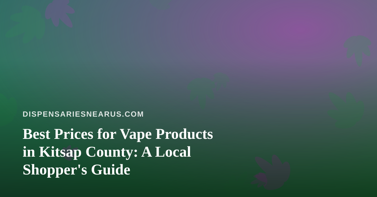 Best Prices for Vape Products in Kitsap County: A Local Shopper’s Guide