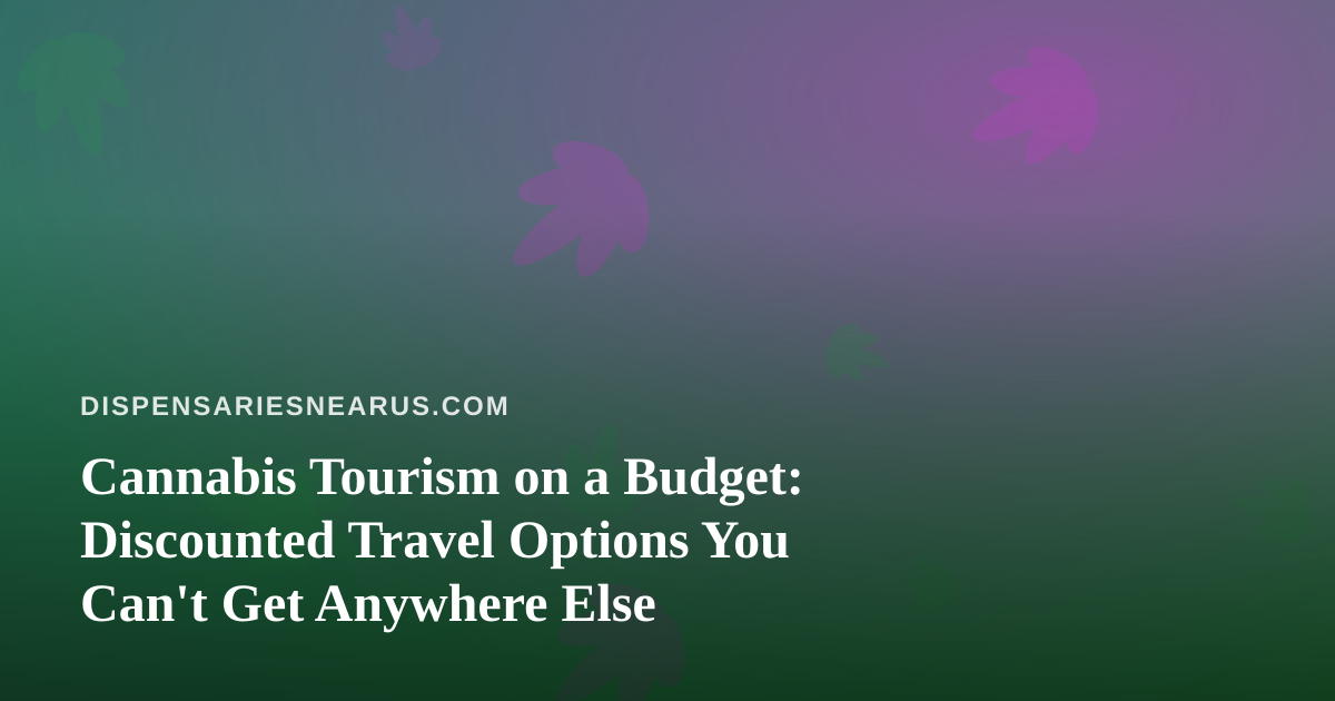 Cannabis Tourism on a Budget: Discounted Travel Options You Can’t Get Anywhere Else