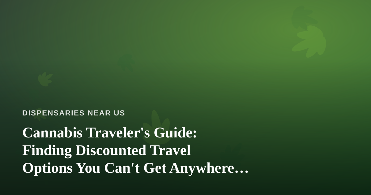 Cannabis Traveler’s Guide: Finding Discounted Travel Options You Can’t Get Anywhere Else
