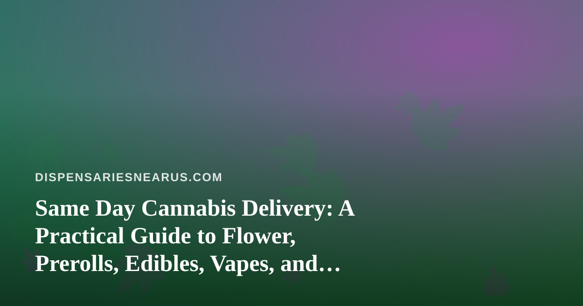 Same Day Cannabis Delivery: A Practical Guide to Flower, Prerolls, Edibles, Vapes, and Concentrates