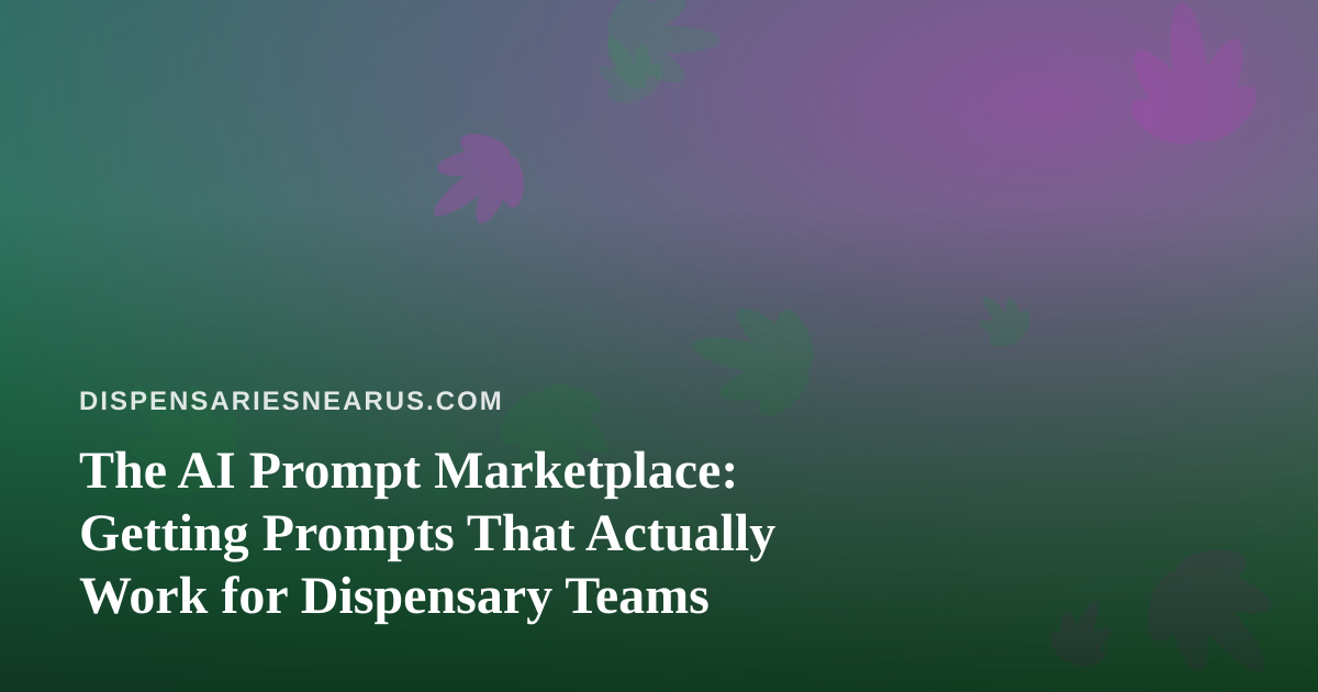 The AI Prompt Marketplace: Getting Prompts That Actually Work for Dispensary Teams
